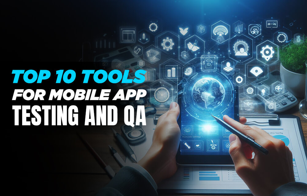 Top 10 Tools for Mobile App Testing and QA (1)